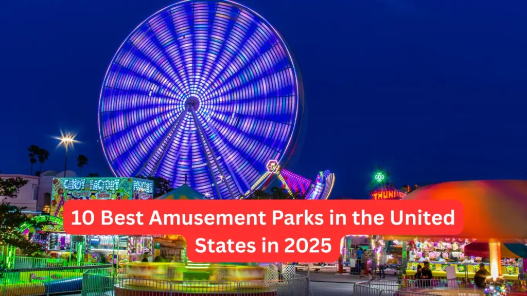 10 Best Amusement Parks in the United States in 2025