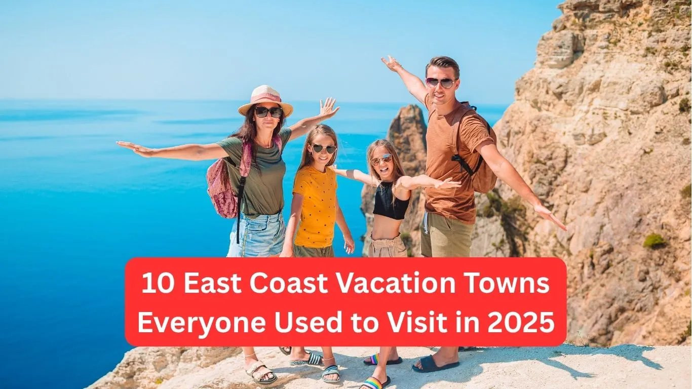 10 East Coast Vacation Towns Everyone Used to Visit in 2025
