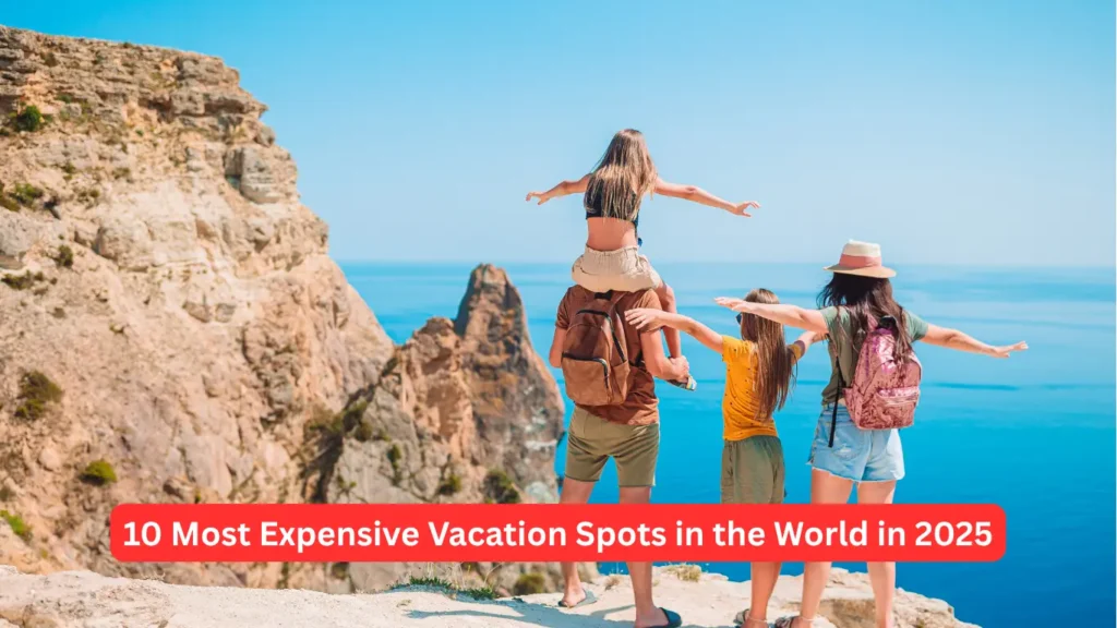 10 Most Expensive Vacation Spots in the World in 2025