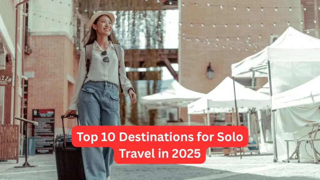 Top 10 Destinations for Solo Travel in 2025